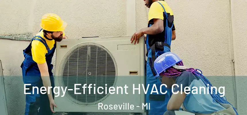  Energy-Efficient HVAC Cleaning Roseville - MI