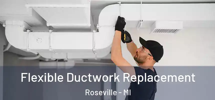  Flexible Ductwork Replacement Roseville - MI